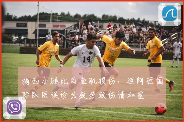 梅西小腿比目鱼肌损伤，迈阿密国际队医误诊为疲劳致伤情加重